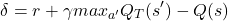 \[  \delta = r + \gamma max_{a'} Q_T(s')  - Q(s) \]